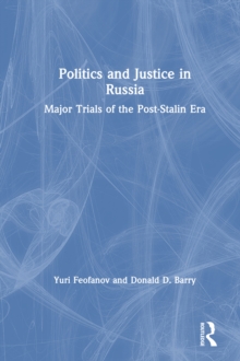 Politics and Justice in Russia: Major Trials of the Post-Stalin Era : Major Trials of the Post-Stalin Era