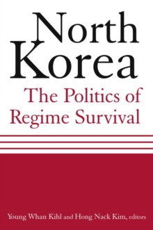 North Korea: The Politics of Regime Survival : The Politics of Regime Survival