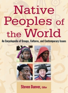 Native Peoples of the World : An Encyclopedia of Groups, Cultures and Contemporary Issues