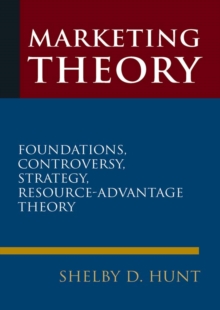 Marketing Theory : Foundations, Controversy, Strategy, and Resource-advantage Theory