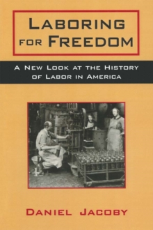 Laboring for Freedom : New Look at the History of Labor in America