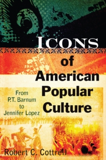 Icons of American Popular Culture : From P.T. Barnum to Jennifer Lopez