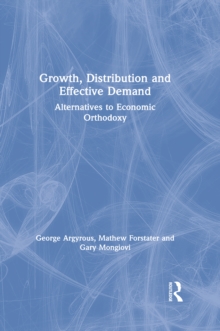 Growth, Distribution and Effective Demand : Alternatives to Economic Orthodoxy