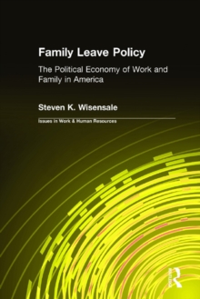 Family Leave Policy: The Political Economy of Work and Family in America : The Political Economy of Work and Family in America