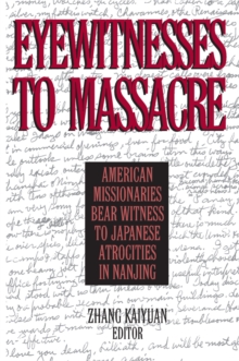 Eyewitnesses to Massacre : American Missionaries Bear Witness to Japanese Atrocities in Nanjing