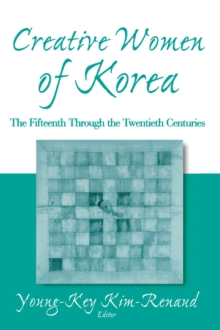 Creative Women of Korea: The Fifteenth Through the Twentieth Centuries : The Fifteenth Through the Twentieth Centuries