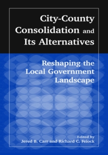 City-County Consolidation and Its Alternatives: Reshaping the Local Government Landscape : Reshaping the Local Government Landscape