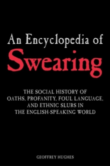 An Encyclopedia of Swearing : The Social History of Oaths, Profanity, Foul Language, and Ethnic Slurs in the English-speaking World