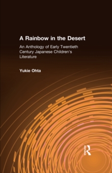 A Rainbow in the Desert: An Anthology of Early Twentieth Century Japanese Children's Literature : An Anthology of Early Twentieth Century Japanese Children's Literature