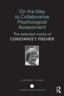 On the Way to Collaborative Psychological Assessment : The Selected Works of Constance T. Fischer