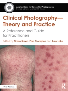 Clinical Photography - Theory and Practice : A Reference and Guide for Practitioners