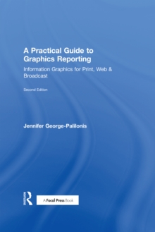 A Practical Guide to Graphics Reporting : Information Graphics for Print, Web & Broadcast