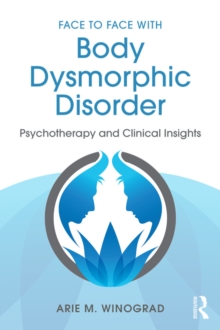 Face to Face with Body Dysmorphic Disorder : Psychotherapy and Clinical Insights