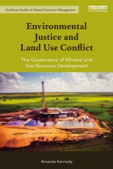 Environmental Justice and Land Use Conflict : The governance of mineral and gas resource development