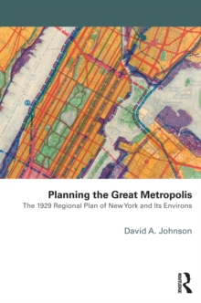 Planning the Great Metropolis : The 1929 regional plan of New York and its environs