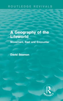 A Geography of the Lifeworld (Routledge Revivals) : Movement, Rest and Encounter