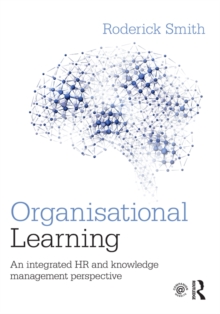 Organisational Learning : An integrated HR and knowledge management perspective