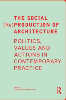 The Social (Re)Production of Architecture : Politics, Values and Actions in Contemporary Practice