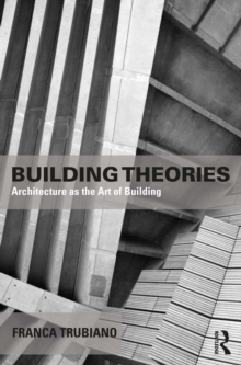 Building Theories : Architecture as the Art of Building