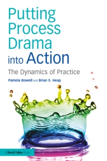 Putting Process Drama into Action : The Dynamics of Practice