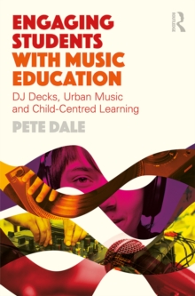 Engaging Students with Music Education : DJ decks, urban music and child-centred learning