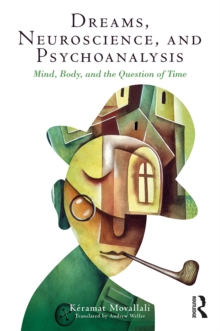 Dreams, Neuroscience, and Psychoanalysis : Mind, Body, and the Question of Time