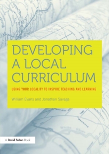 Developing a Local Curriculum : Using your locality to inspire teaching and learning