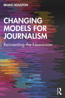 Changing Models for Journalism : Reinventing the Newsroom