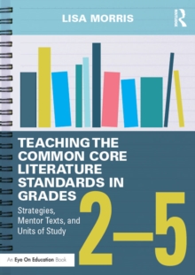 Teaching the Common Core Literature Standards in Grades 2-5 : Strategies, Mentor Texts, and Units of Study