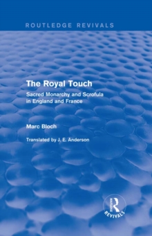 The Royal Touch (Routledge Revivals) : Sacred Monarchy and Scrofula in England and France