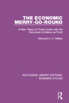 The Economic Merry-Go-Round (RLE: Business Cycles) : A New Theory of Trade Cycles with the Document of History as Proof