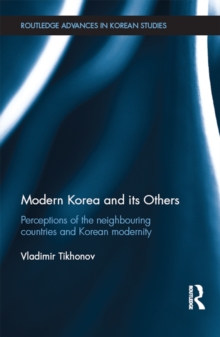 Modern Korea and Its Others : Perceptions of the Neighbouring Countries and Korean Modernity