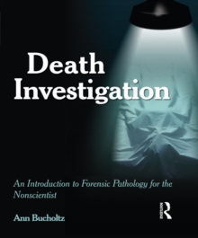 Death Investigation : An Introduction to Forensic Pathology for the Nonscientist