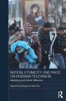 Nation, Ethnicity and Race on Russian Television : Mediating Post-Soviet Difference