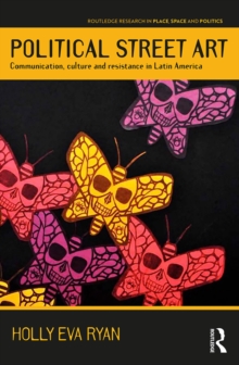 Political Street Art : Communication, culture and resistance in Latin America