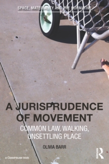 A Jurisprudence of Movement : Common Law, Walking, Unsettling Place