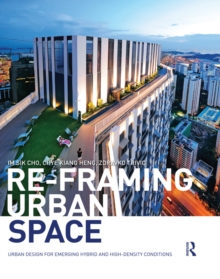 Re-Framing Urban Space : Urban Design for Emerging Hybrid and High-Density Conditions