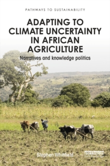 Adapting to Climate Uncertainty in African Agriculture : Narratives and knowledge politics