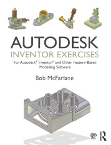 Autodesk Inventor Exercises : for Autodesk(R) Inventor(R) and Other Feature-Based Modelling Software