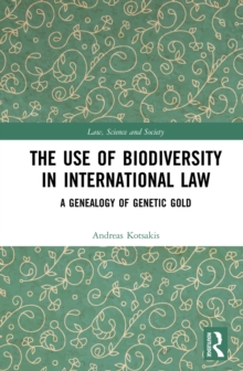 The Use of Biodiversity in International Law : A Genealogy of Genetic Gold