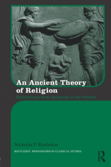 An Ancient Theory of Religion : Euhemerism from Antiquity to the Present