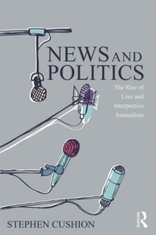 News and Politics : The Rise of Live and Interpretive Journalism