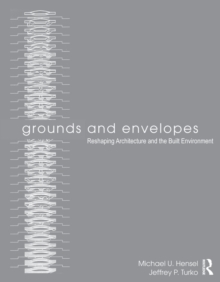 Grounds and Envelopes : Reshaping Architecture and the Built Environment