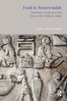 Food in Ancient Judah : Domestic Cooking in the Time of the Hebrew Bible