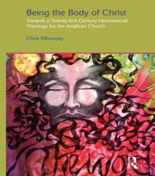 Being the Body of Christ : Towards a Twenty-First Century Homosexual Theology for the Anglican Church