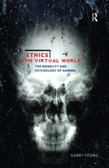 Ethics in the Virtual World : The Morality and Psychology of Gaming