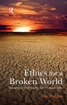 Ethics for a Broken World : Imagining Philosophy After Catastrophe