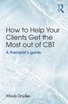 How to Help Your Clients Get the Most Out of CBT : A therapist's guide