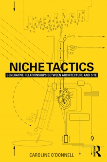 Niche Tactics : Generative Relationships Between Architecture and Site