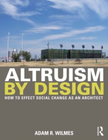 Altruism by Design : How To Effect Social Change as an Architect